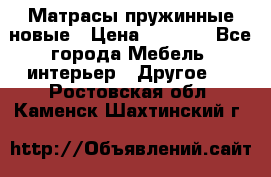 Матрасы пружинные новые › Цена ­ 4 250 - Все города Мебель, интерьер » Другое   . Ростовская обл.,Каменск-Шахтинский г.